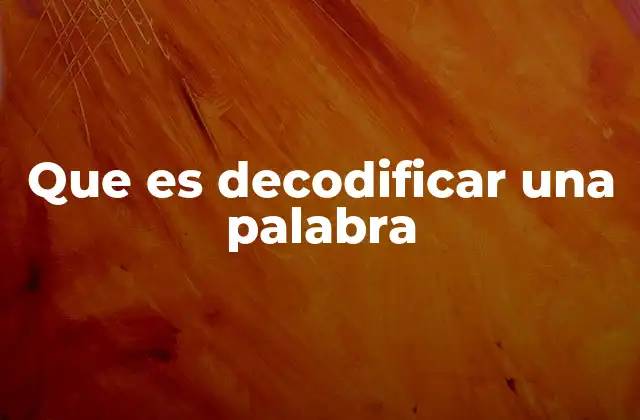 Que es Decodificar una Palabra 2 El proceso detrás de descifrar mensajes y palabras