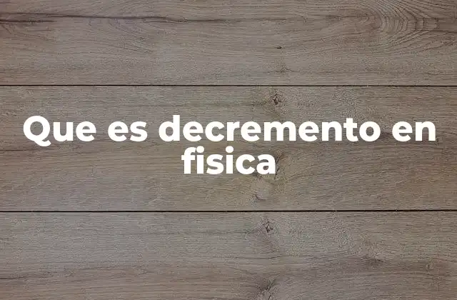 Que es Decremento en Fisica