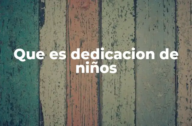 Que es Dedicacion de Niños