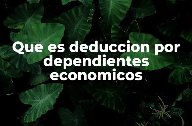 Que es Deduccion por Dependientes Economicos