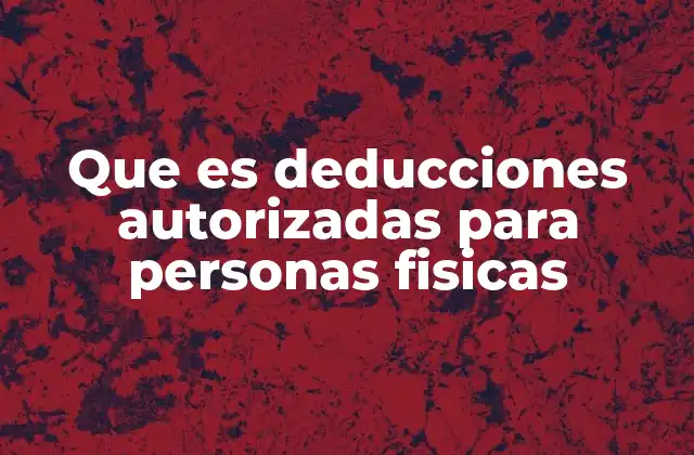 Que es Deducciones Autorizadas para Personas Fisicas