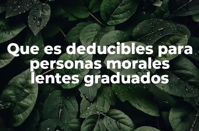 Que es Deducibles para Personas Morales Lentes Graduados
