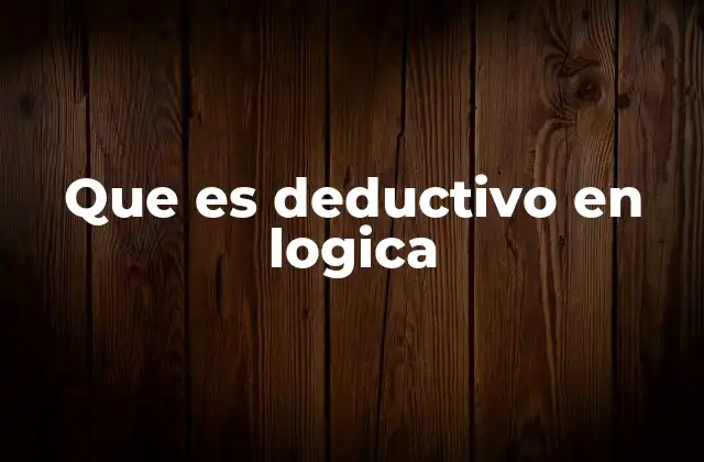 Que es Deductivo en Logica