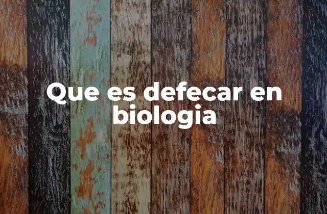 Que es Defecar en Biologia
