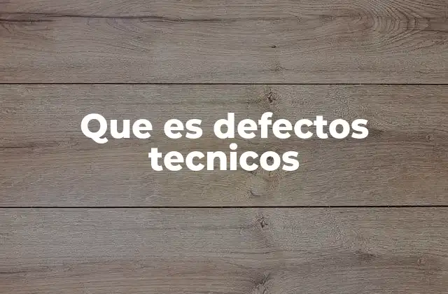 Que es Defectos Tecnicos