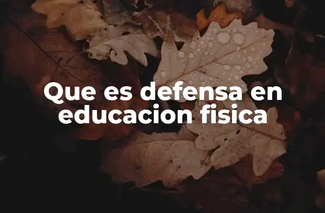 Que es Defensa en Educacion Fisica