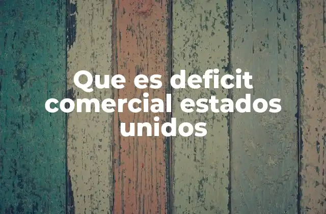 Que es Deficit Comercial Estados Unidos 2 El impacto del déficit comercial en la economía estadounidense