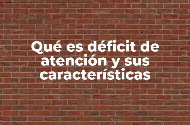 Qué es Déficit de Atención y Sus Características