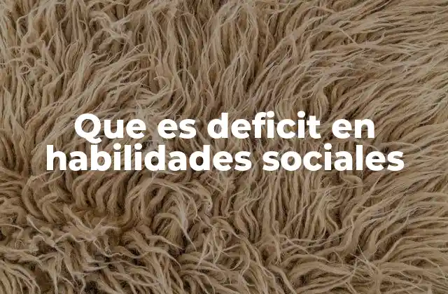 Que es Deficit en Habilidades Sociales