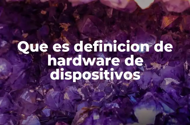 Que es Definicion de Hardware de Dispositivos 2 La importancia del hardware en el funcionamiento de los dispositivos