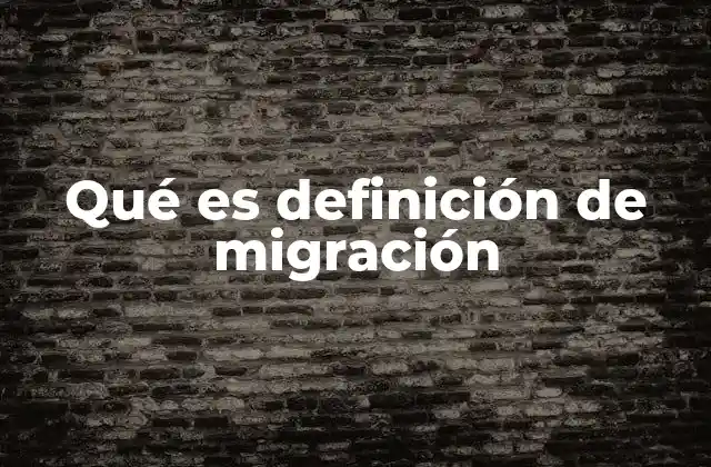 Qué es Definición de Migración