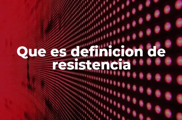 Que es Definicion de Resistencia
