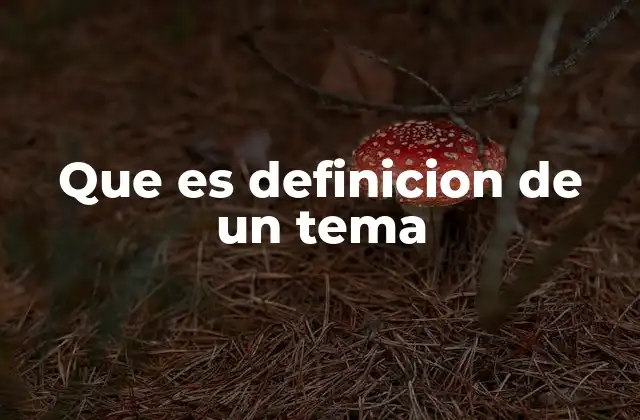 Que es Definicion de un Tema