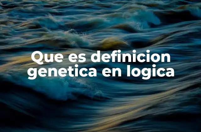 Que es Definicion Genetica en Logica