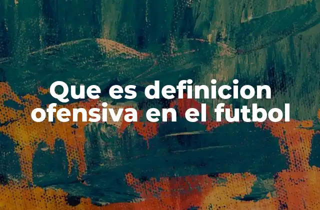 Que es Definicion Ofensiva en el Futbol