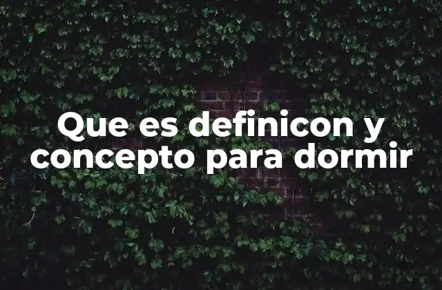Que es Definicon y Concepto para Dormir