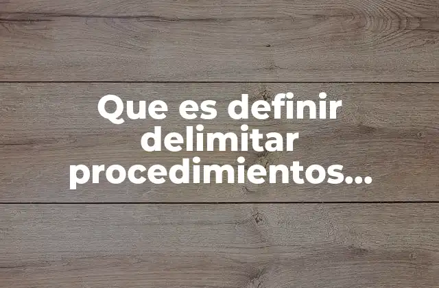 Que es Definir Delimitar Procedimientos Cientificos