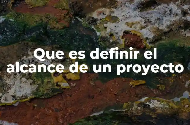 Que es Definir el Alcance de un Proyecto 2 La importancia de establecer límites claros