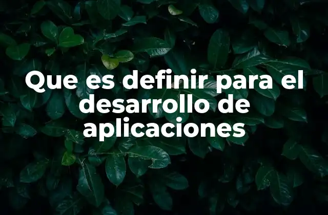 Que es Definir para el Desarrollo de Aplicaciones