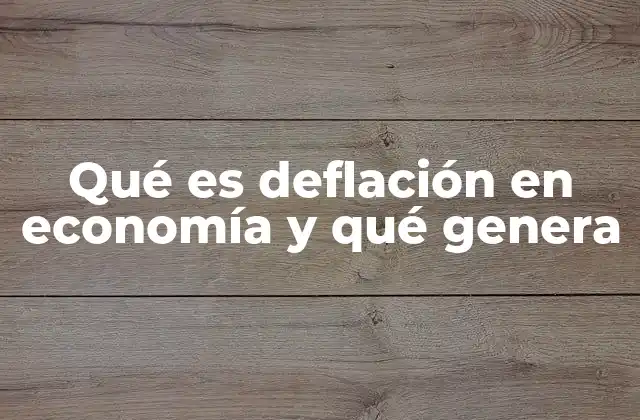 Qué es Deflación en Economía y Qué Genera