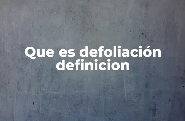 Que es Defoliación Definicion
