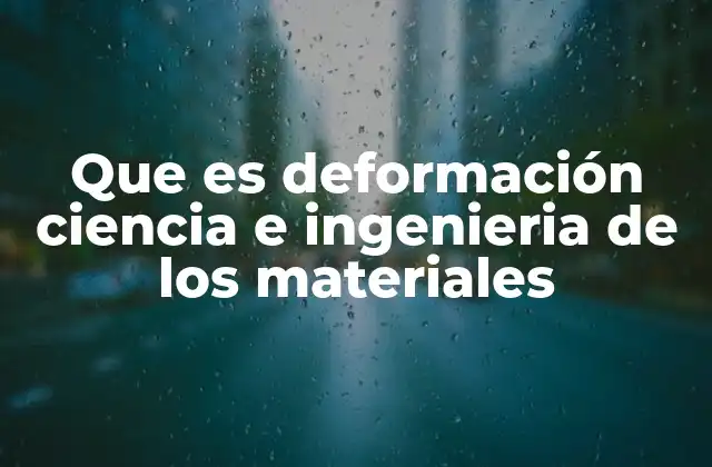 Que es Deformación Ciencia e Ingenieria de los Materiales