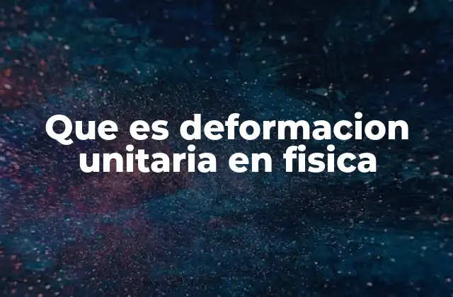 Que es Deformacion Unitaria en Fisica
