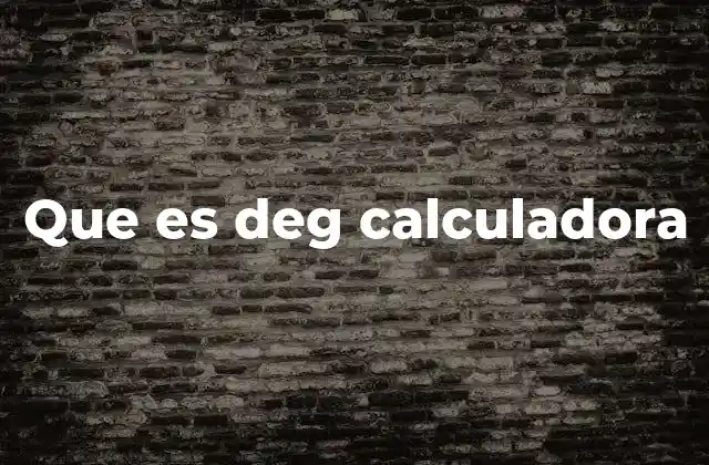 Que es Deg Calculadora
