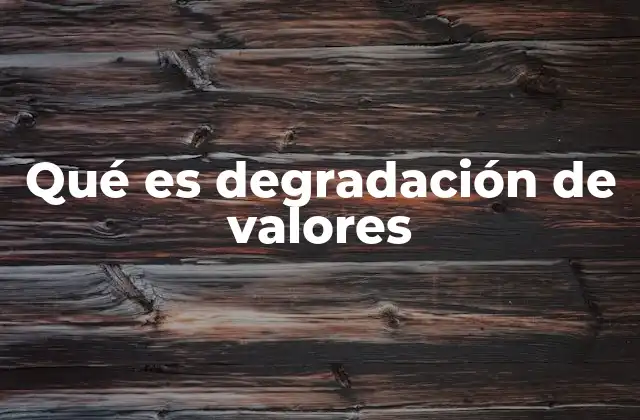 Qué es Degradación de Valores