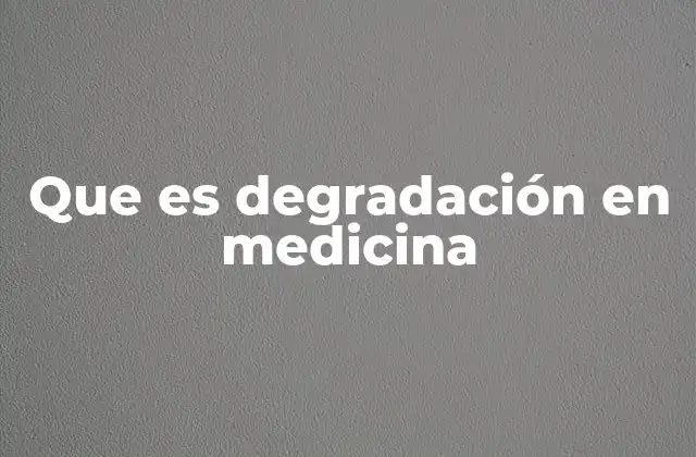 Que es Degradación en Medicina
