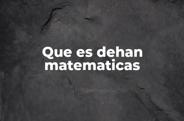 Que es Dehan Matematicas
