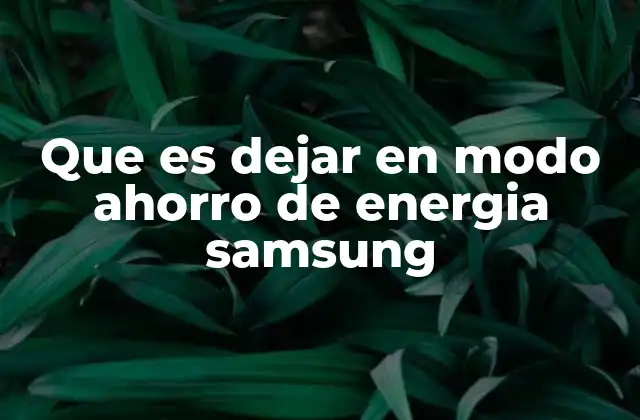 Que es Dejar en Modo Ahorro de Energia Samsung