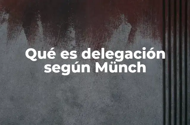 Qué es Delegación según Münch