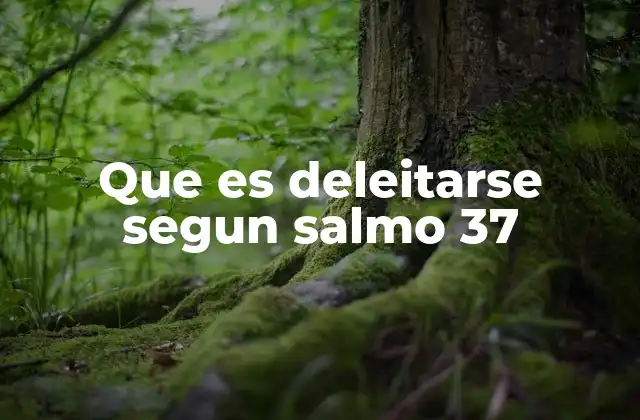 Que es Deleitarse Segun Salmo 37
