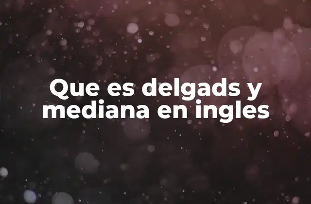 Que es Delgads y Mediana en Ingles