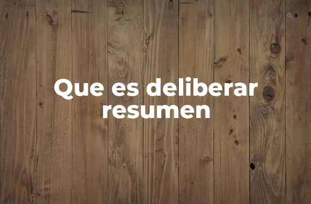 Que es Deliberar Resumen