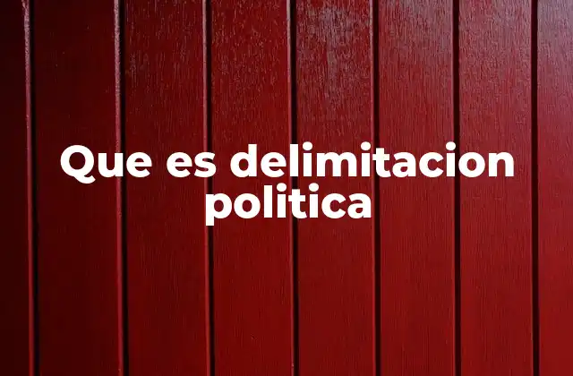 Que es Delimitacion Politica