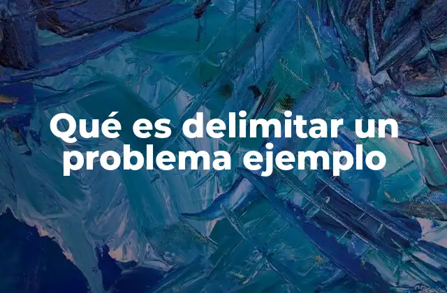 Qué es Delimitar un Problema Ejemplo