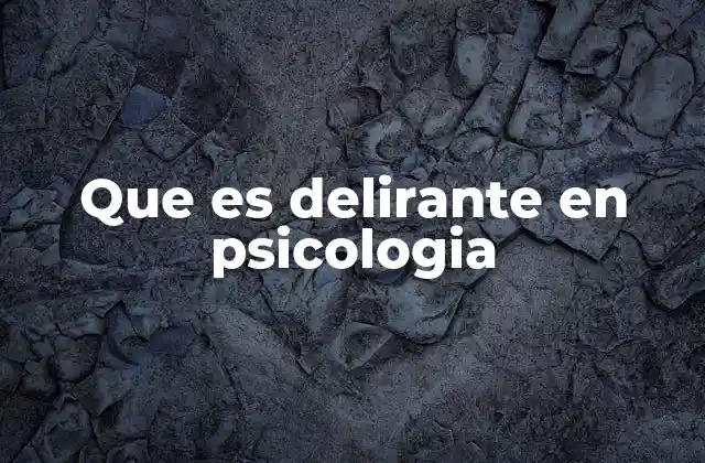 Que es Delirante en Psicologia