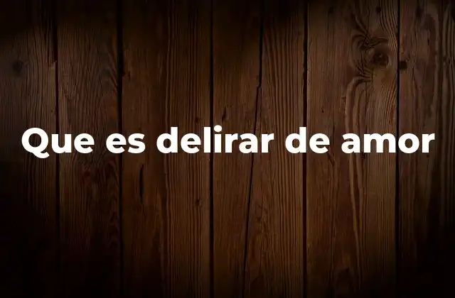Que es Delirar de Amor