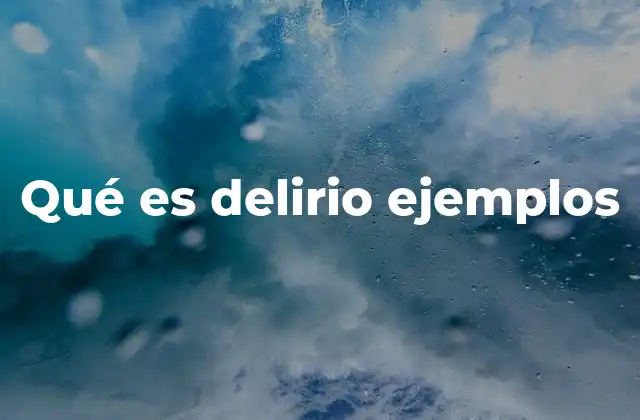 Qué es Delirio Ejemplos 2 El impacto del delirio en la vida cotidiana y en el entorno familiar