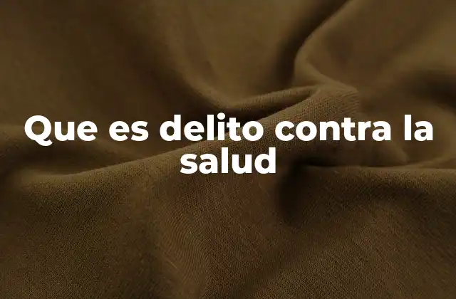 Que es Delito contra la Salud