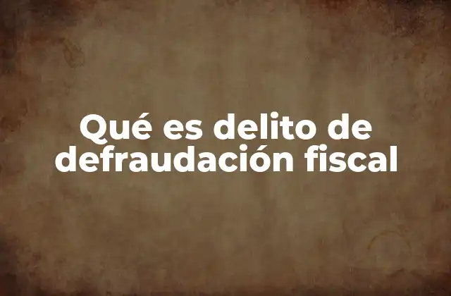 Qué es Delito de Defraudación Fiscal