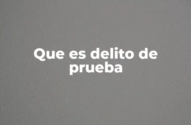 Que es Delito de Prueba 2 El límite entre la justicia y la ilegalidad en la búsqueda de pruebas