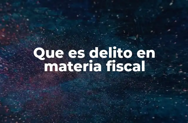 Que es Delito en Materia Fiscal