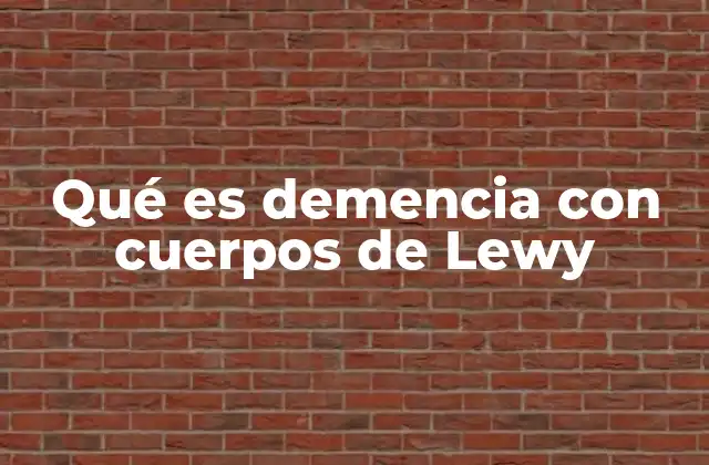 Qué es Demencia con Cuerpos de Lewy