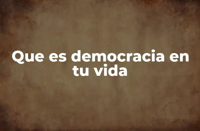Que es Democracia en Tu Vida 2 La democracia como forma de vida ciudadana