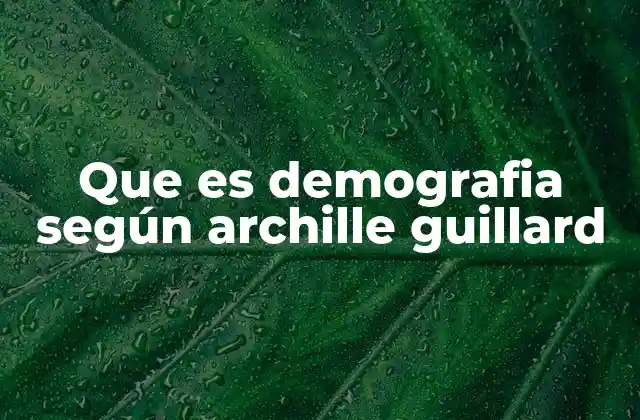 Que es Demografia según Archille Guillard