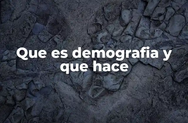 Que es Demografia y que Hace