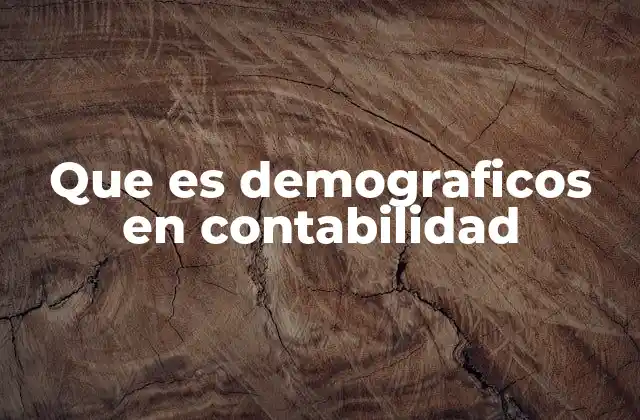 Que es Demograficos en Contabilidad